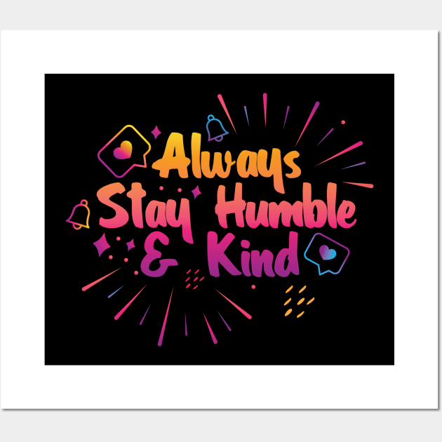 Always Stay Humble and Kind Wall Art by Sanzida Design